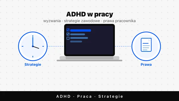 ADHD w pracy — wyzwania, strategie i prawa